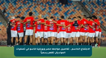 الاجتماع الحاسم.. تفاصيل مواجهة مصر وبوركينا فاسو في تصفيات المونديال تظهر رسمياً